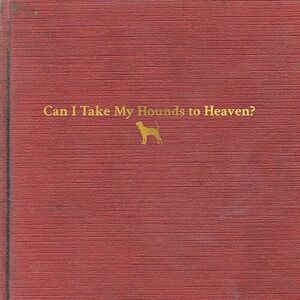 Can I Take My Hounds To Heaven